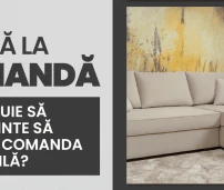Ce trebuie să stii înainte să plasezi comanda de mobilă?